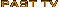 PAST TV